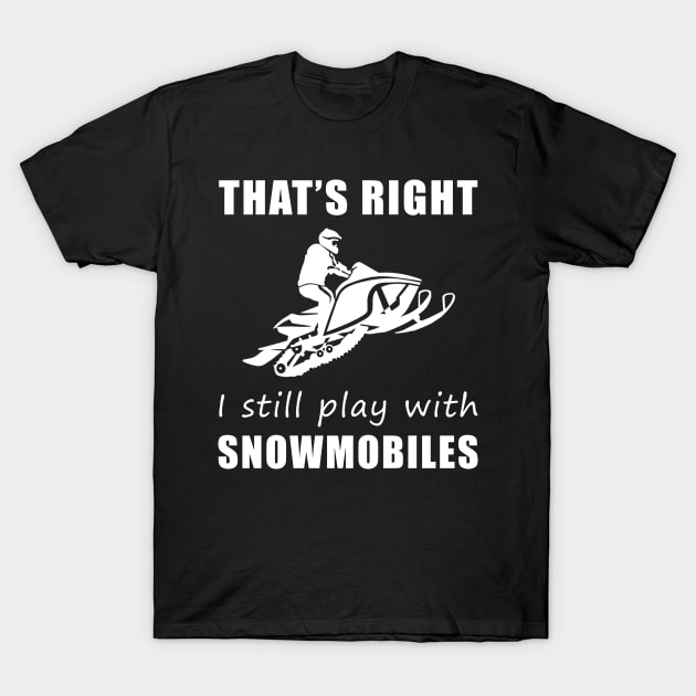 Chasing Snow with Laughter: That's Right, I Still Play with Snowmobiles Tee! Winter Wonderland Fun! T-Shirt by MKGift